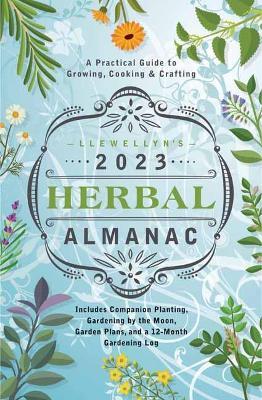 Llewellyn's 2023 Herbal Almanac: A Practical Guide to Growing, Cooking & Crafting - Llewellyn
