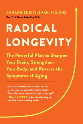 Radical Longevity: The Powerful Plan to Sharpen Your Brain, Strengthen Your Body, and Reverse the Symptoms of Aging - Ann Louise Gittleman
