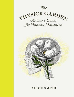 The Physick Garden: Ancient Cures for Modern Maladies - Alice Smith