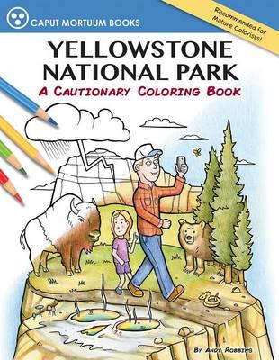 Yellowstone National Park: A Cautionary Coloring Book - Andy Robbins