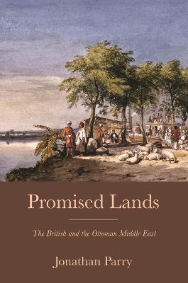 Promised Lands: The British and the Ottoman Middle East - Jonathan Parry