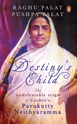 Destiny's Child: The Undefeatable Reign of Cochin's Parukutty Neithyaramma - Raghu Palat