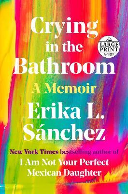 Crying in the Bathroom: A Memoir - Erika L. S�nchez