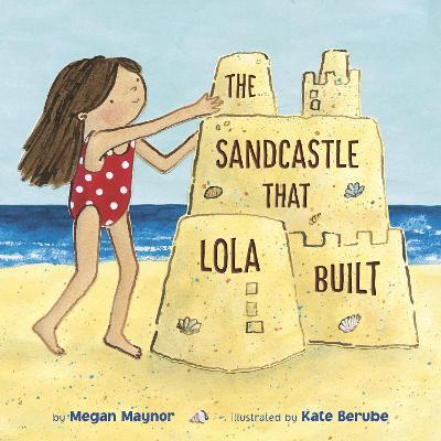 The Sandcastle That Lola Built - Megan Maynor