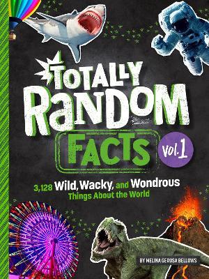 Totally Random Facts Volume 1: 3,128 Wild, Wacky, and Wondrous Things about the World - Melina Gerosa Bellows