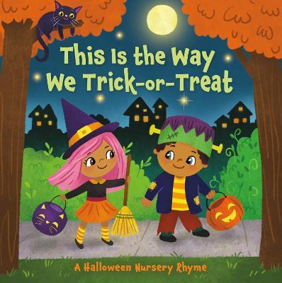 This Is the Way We Trick or Treat: A Halloween Nursery Rhyme - Arlo Finsy