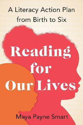 Reading for Our Lives: A Literacy Action Plan from Birth to Six - Maya Payne Smart