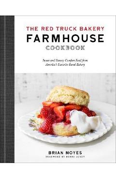 Poza produsului The Red Truck Bakery Farmhouse Cookbook: Sweet and Savory Comfort Food from America's Favorite Rural Bakery - Brian Noyes