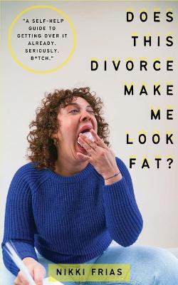 Does This Divorce Make Me Look Fat? - Nikki Frias