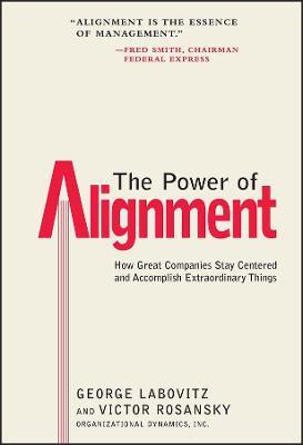 The Power of Alignment: How Great Companies Stay Centered and Accomplish Extraordinary Things - George Labovitz