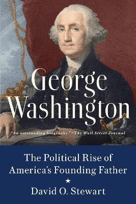 George Washington: The Political Rise of America's Founding Father - David O. Stewart
