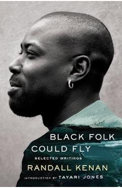 Black Folk Could Fly: Selected Writings by Randall Kenan - Randall Kenan