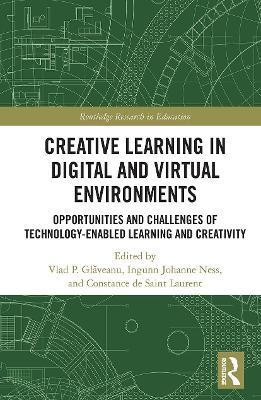 Creative Learning in Digital and Virtual Environments: Opportunities and Challenges of Technology-Enabled Learning and Creativity - Vlad P. Glăveanu