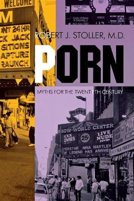 Porn: Myths for Twentieth Century - Robert J. Stoller
