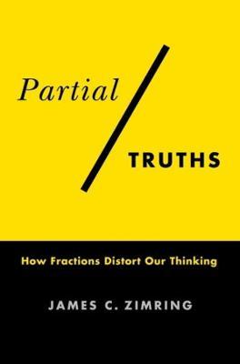 Partial Truths: How Fractions Distort Our Thinking - James C. Zimring