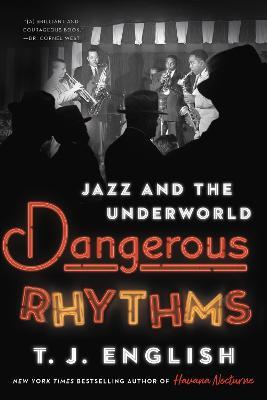 Dangerous Rhythms: Jazz and the Underworld - T. J. English