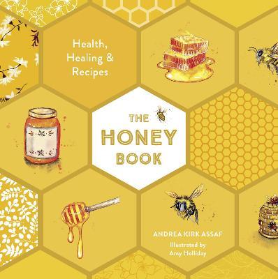 The Honey Book: Health, Healing & Recipes - Andrea Kirk Assaf