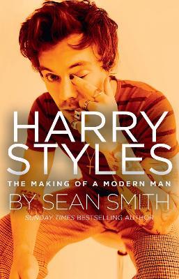 Harry Styles: The Making of a Modern Man - Sean Smith