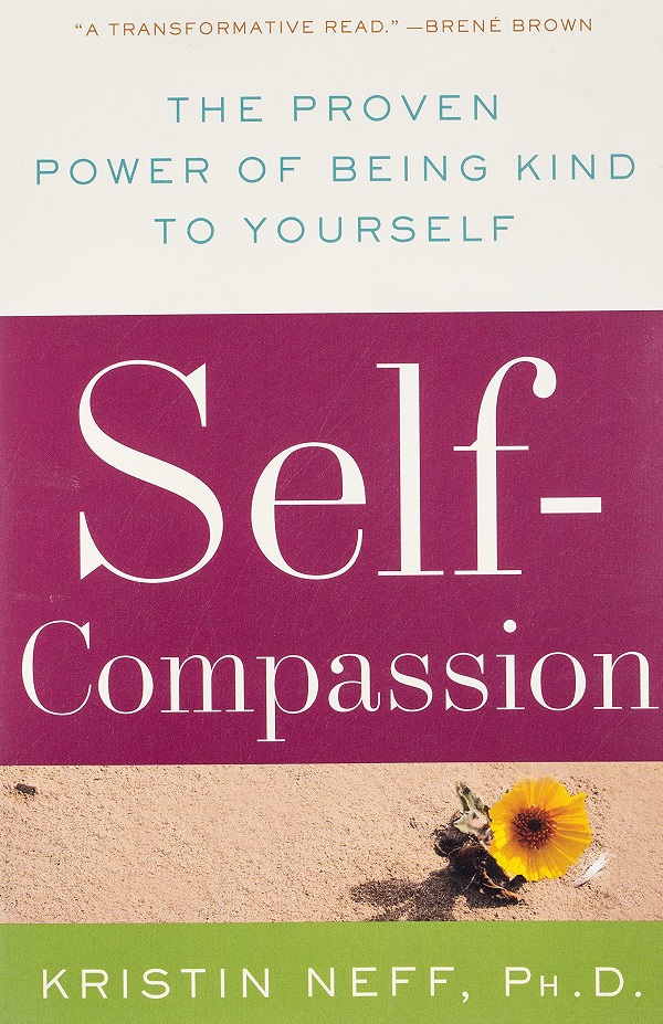 Self-Compassion: The Proven Power of Being Kind to Yourself - Kristin Neff