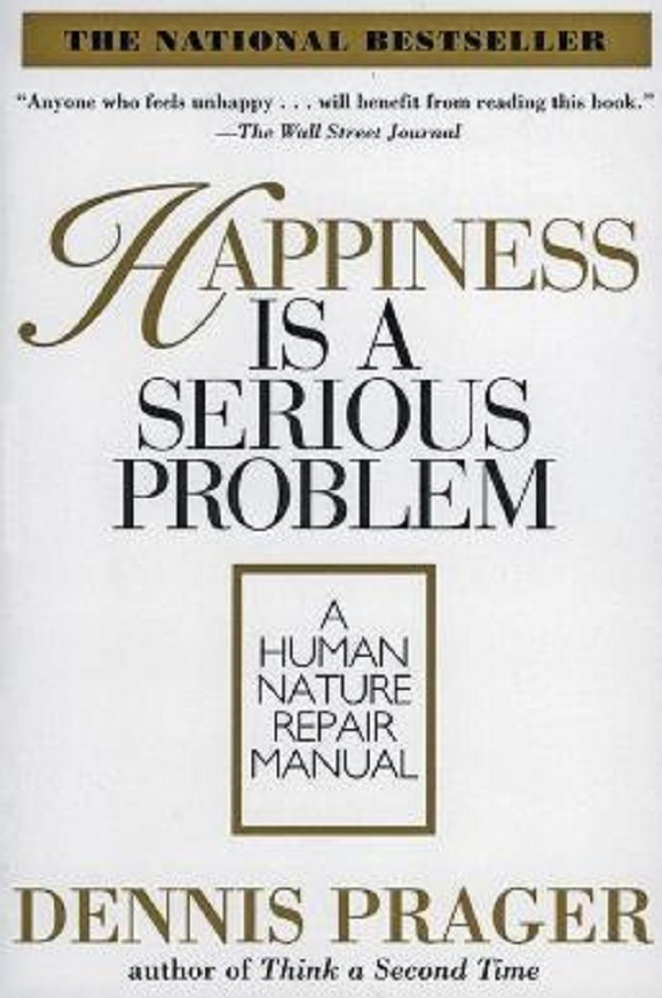 Happiness Is A Serious Problem - Dennis Prager