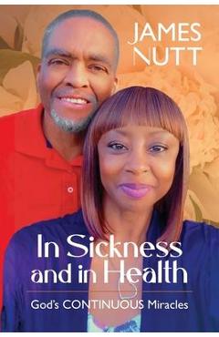 Coperta cărții 'In Sickness & In Health: God's Continuous Miracles - James Nutt'