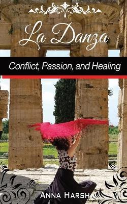 La Danza Conflict, Passion, and Healing - Anna Harsh