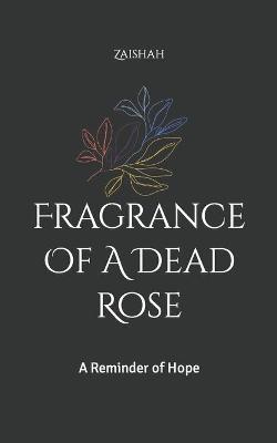 Fragrance Of A Dead Rose: A Reminder of Hope - Zaishah