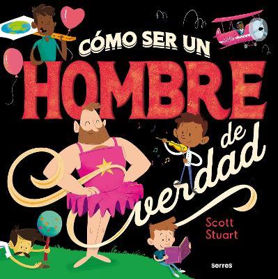 C�mo Ser Un Hombre de Verdad / How to Be a Real Man - Scott Stuart