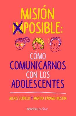 Misión Imposible: Cómo Comunicarnos Con Los Adolescentes / Mission Impossible: H Ow to Communicate with Teenagers? - Alexis Schreck