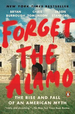 Forget the Alamo: The Rise and Fall of an American Myth - Bryan Burrough