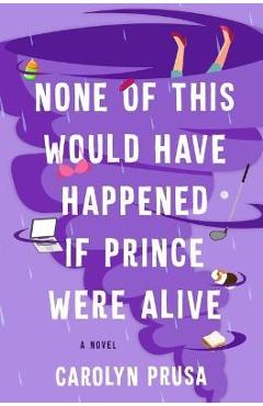 Poza produsului None of This Would Have Happened If Prince Were Alive - Carolyn Prusa