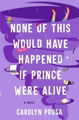 None of This Would Have Happened If Prince Were Alive - Carolyn Prusa