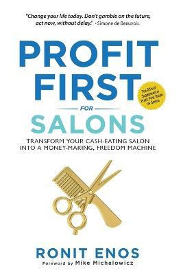 Profit First for Salons: Transform Your Salon Business from a Cash-Eating Monster to a Money-Making Machine - Ronit Enos