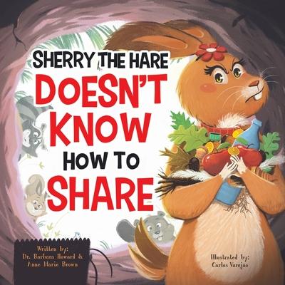 Sherry the Hare Doesn't Know How to Share - Barbara Howard