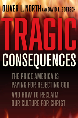 Tragic Consequences: The Price America Is Paying for Rejecting God and How to Reclaim Our Culture for Christ - David Goetsch
