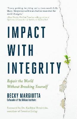 Impact with Integrity: Repair the World Without Breaking Yourself - Becky Margiotta