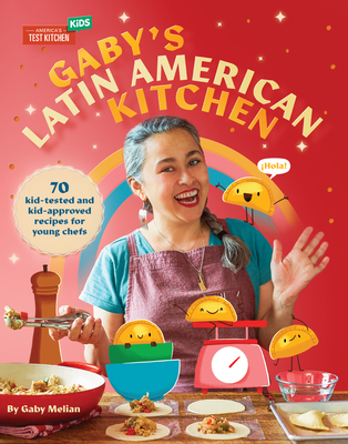 Gaby's Latin American Kitchen: 70 Kid-Tested and Kid-Approved Recipes for Young Chefs - Gaby Melian