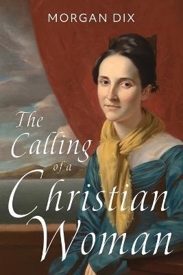 The Calling of a Christian Woman - Morgan Dix