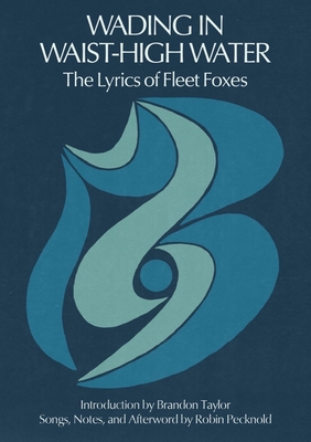 Wading in Waist-High Water: The Lyrics of Fleet Foxes - Robin Pecknold