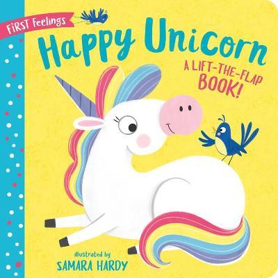 First Feelings: Happy Unicorn: A Lift-The-Flap Book! - Samara Hardy