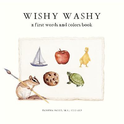 Wishy Washy: A Board Book of First Words and Colors for Growing Minds - Tabitha Paige