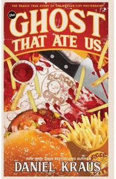 Coperta cărții 'The Ghost That Ate Us: The Tragic True Story of the Burger City Poltergeist - Daniel Kraus'