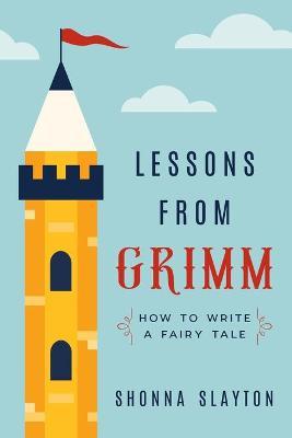Lessons From Grimm: How to Write a Fairy Tale - Shonna Slayton