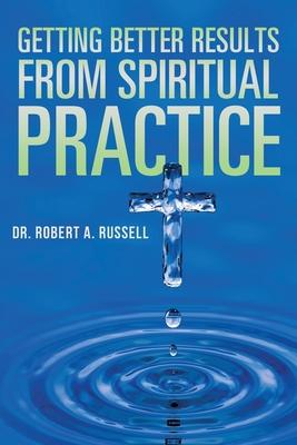 Getting Better Results from Spiritual Practice - Robert A. Russell