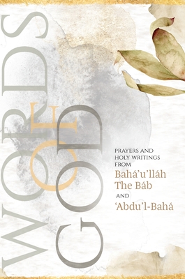 Words of God: Prayers and Holy Writings from Bah�'u'll�h, The B�b and '�bdu'l-Bah� (illustrated) - Bah�'u'll�h