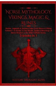 Poza produsului Norse Mythology, Vikings, Magic & Runes: Stories, Legends & Timeless Tales From Norse & Viking Folklore + A Guide To The Rituals, Spells & Meanings of - History Brought Alive