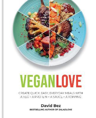 Vegan Love: Create Quick, Easy, Everyday Meals with a Veg + a Protein + a Sauce + a Topping - David Bez