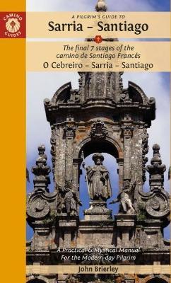 A Pilgrim's Guide to Sarria -- Santiago: The Last 7 Stages of the Camino de Santiago Franc�s O Cebreiro - Sarrai - Santiago - John Brierley