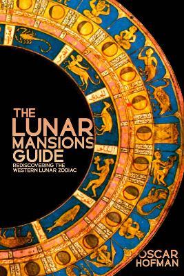 The Lunar Mansions Guide: Rediscovering the Western Lunar Zodiac - Oscar Hofman