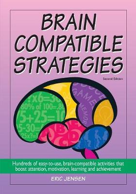 Brain-Compatible Strategies: Hundreds of Easy-To-Use, Brain-Compatible Activities That Boost Attention, Motivation, Learning and Achievement - Eric P. Jensen